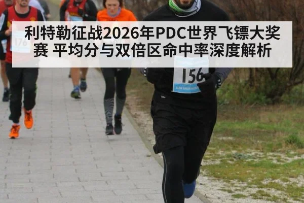 利特勒征战2026年PDC世界飞镖大奖赛 平均分与双倍区命中率深度解析